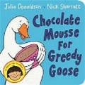 Donaldson Julia «Chocolate Mousse for Greedy Goose»