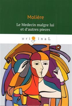 Moliere «Le Medecin malgre lui et d''autres pieces»