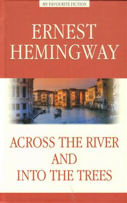 Hemingway Ernest Miller «Across the River and into the Trees»