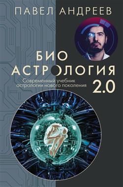 Андреев Павел «Биоастрология 2. 0. Современный учебник астрологии нового поколения (издание дополненное)»