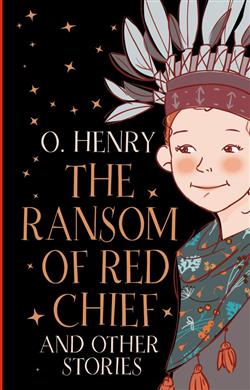 O. Henry «Ransom of Red Chief and other stories»