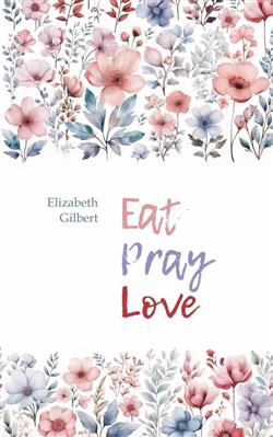 Gilbert Elizabeth «Eat, Pray, Love.      »